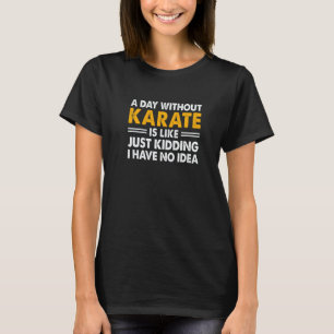Ein Tag ohne Karate ist wie nur Witze ich habe N T-Shirt