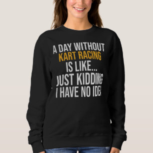 Ein Tag ohne Kart Racing ist wie ein Tag Sweatshirt