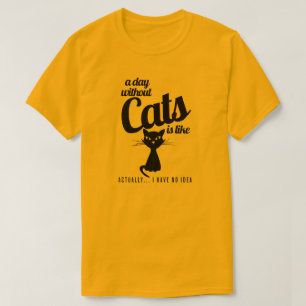 Ein Tag ohne Katzen ist wie Shirt