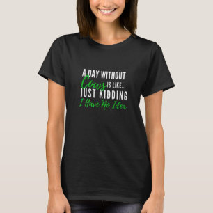 Ein Tag ohne Kühe ist wie nur Witze Süße Farm T-Shirt