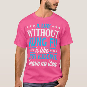 Ein Tag ohne Kung Fu Funny Kung Fu T-Shirt