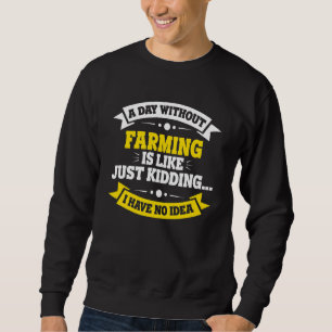 Ein Tag ohne Landwirtschaft ist wie die Landwirtsc Sweatshirt