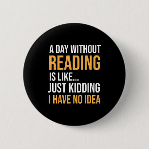 Ein Tag ohne Lesen ist wie Buchliebhaber Bibliothe Button