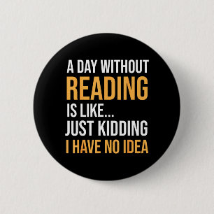 Ein Tag ohne Lesen ist wie Buchliebhaber Bibliothe Button