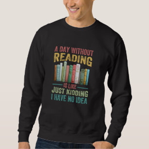 Ein Tag ohne Lesen ist wie ein Kind, das ich habe Sweatshirt