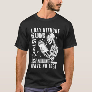 Ein Tag ohne Lesen ist wie Ich mache nur Spaß, ich T-Shirt