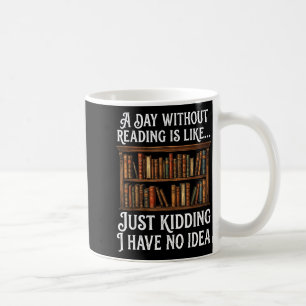 Ein Tag ohne Lesen ist wie lustiger Bücherliebhabe Kaffeetasse