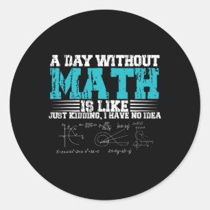 Ein Tag ohne Mathe ist wie ein Kind, ich habe kein Runder Aufkleber