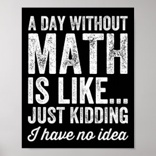 Ein Tag ohne Mathe ist wie nur einen Scherz ich ha Poster