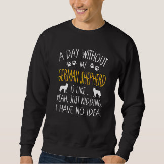 Ein Tag ohne meinen deutschen Schäferhund Hund Fun Sweatshirt