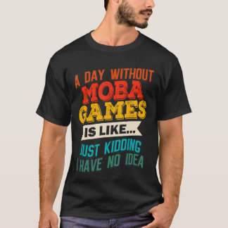 Ein Tag ohne MOBA-Spiele Lustiges Videospiel-Witz  T-Shirt