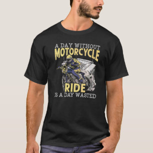 Ein Tag ohne Motorradfahren ist ein verschwendeter T-Shirt