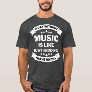 Ein Tag ohne Musik ist wie ein Scherz, den ich nic T-Shirt
