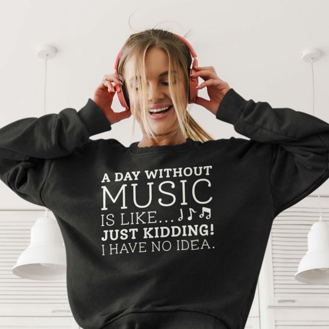 Ein Tag ohne Musik Sweatshirt (A day without music is like just kidding I have no idea women's sweatshirt for music lovers)