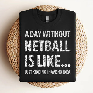 Ein Tag ohne Netball ist wie ein lustiger Netball- T-Shirt