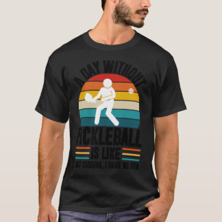 Ein Tag ohne Pickleball ist wie nur Witze ich ha T-Shirt
