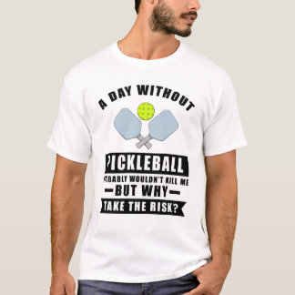 Ein Tag ohne Pickleball würde mich wahrscheinlich T-Shirt