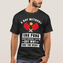 Ein Tag ohne Ping Pong würde mich wahrscheinlich n