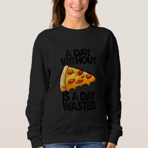 Ein Tag ohne Pizza ist ein Tag vergeudete sonnige Sweatshirt