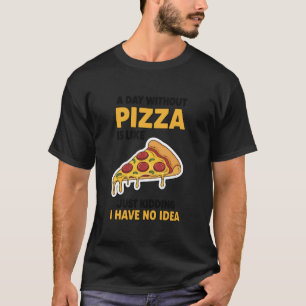 Ein Tag ohne Pizza ist wie Scherz ich habe keine T-Shirt