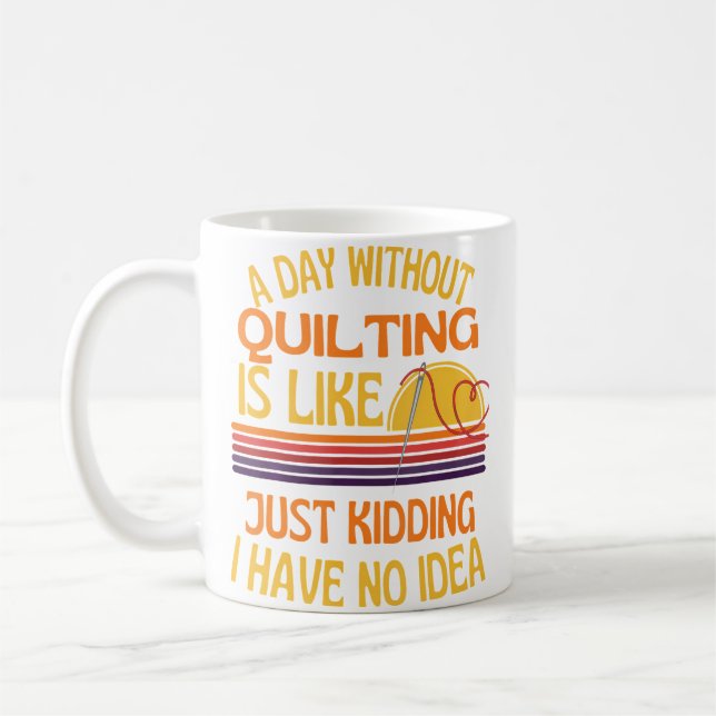 Ein Tag ohne Quilten Lustiger Quilting Humor Kaffeetasse (Links)