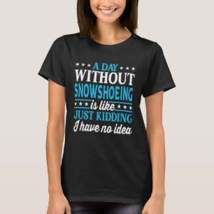 Ein Tag ohne Schneeschuhlaufen Schneeschuhlaufen T-Shirt