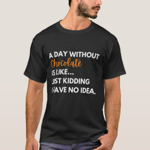 Ein Tag ohne Schokolade ist wie ein einfaches Töte T-Shirt