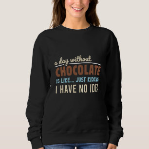 Ein Tag ohne Schokolade ist wie ein Kind, das ich Sweatshirt