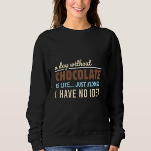 Ein Tag ohne Schokolade ist wie ein Kind, das ich Sweatshirt