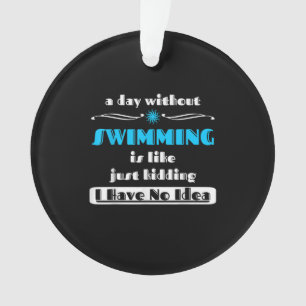 Ein Tag ohne Schwimmen ist wie einfach nur Design Ornament