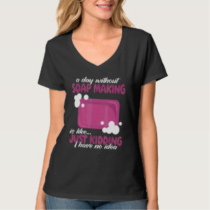 ein Tag ohne Seifenherstellung Frauen Seifenmache T-Shirt