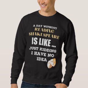 Ein Tag ohne Shakespeare, wie nur das Kind, das ic Sweatshirt