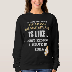 Ein Tag ohne Shakespeare, wie nur das Kind, das ic Sweatshirt