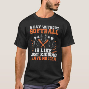 Ein Tag ohne Softball ist wie ein Scherz ohne Ide T-Shirt