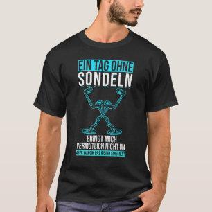 Ein Tag ohne Sonden Metalldetektor Schatzsuche T-Shirt