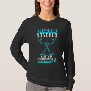 Ein Tag ohne Sonden Metalldetektor Schatzsuche T-Shirt