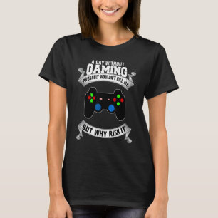 Ein Tag ohne Spiel würde mich wahrscheinlich nicht T-Shirt