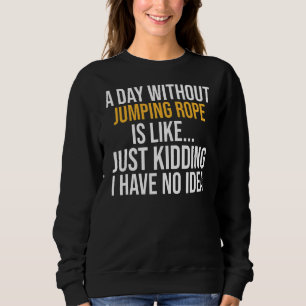 Ein Tag ohne Sprung ist wie ein Tag Sweatshirt