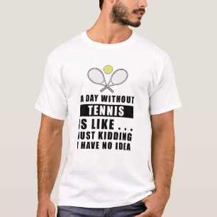 Ein Tag ohne Tennis ist wie ein Scherz. T-Shirt