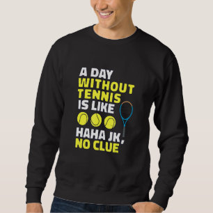 Ein Tag ohne Tennis ist wie ein Tennisspieler Sweatshirt