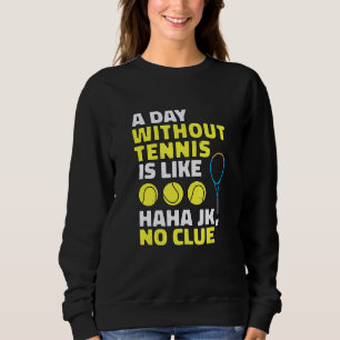 Ein Tag ohne Tennis ist wie ein Tennisspieler Sweatshirt