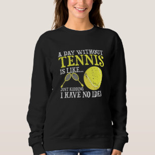 Ein Tag ohne Tennisspieler Trainerspiel Sweatshirt