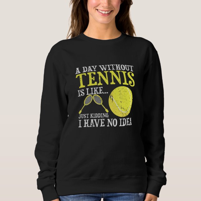 Ein Tag ohne Tennisspieler Trainerspiel Sweatshirt (Vorderseite)