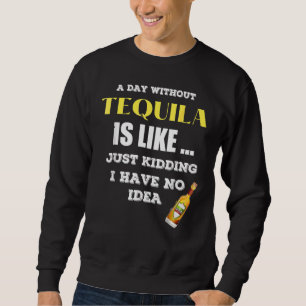 Ein Tag ohne Tequila ist wie ein Kind, das ich hab Sweatshirt