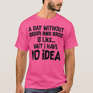 Ein Tag ohne Trommel und Bass T-Shirt