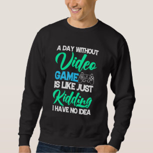 Ein Tag ohne Videospiele ist wie ein Gamer Video G Sweatshirt