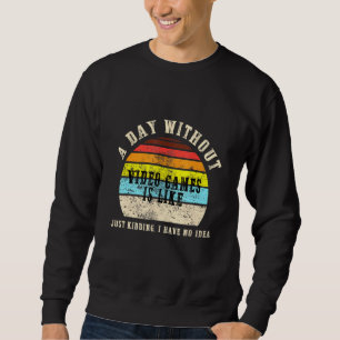 Ein Tag ohne Videospiele ist wie ein Gaming-Spiel Sweatshirt