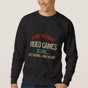 Ein Tag ohne Videospiele ist wie ein Kinderspiel Sweatshirt