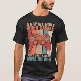 Ein Tag ohne Videospiele ist wie ein Kinderspiel T-Shirt