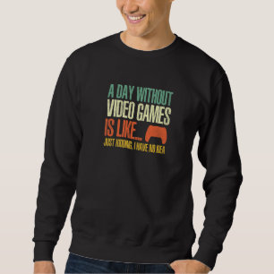 Ein Tag ohne Videospiele ist wie ein lustiges Game Sweatshirt